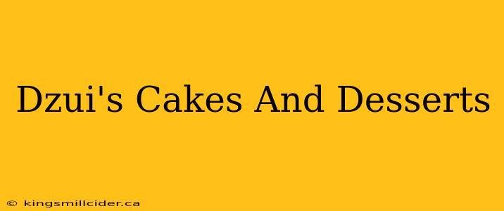 Dzui's Cakes And Desserts