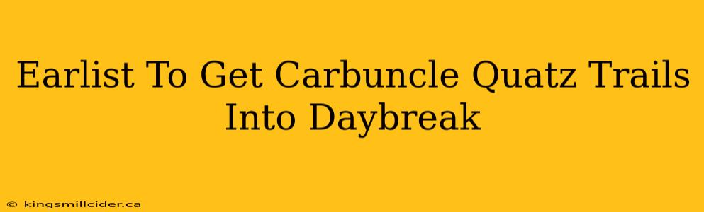 Earlist To Get Carbuncle Quatz Trails Into Daybreak