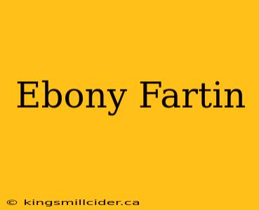 Ebony Fartin