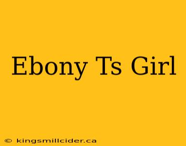 Ebony Ts Girl