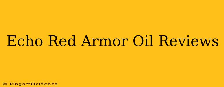 Echo Red Armor Oil Reviews