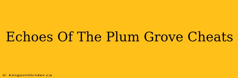 Echoes Of The Plum Grove Cheats