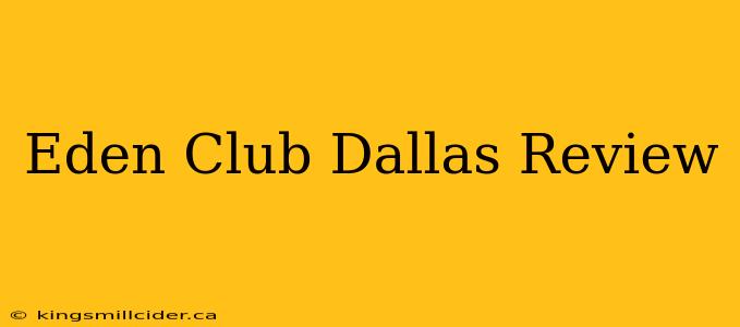 Eden Club Dallas Review