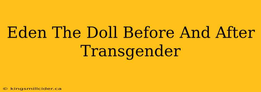 Eden The Doll Before And After Transgender