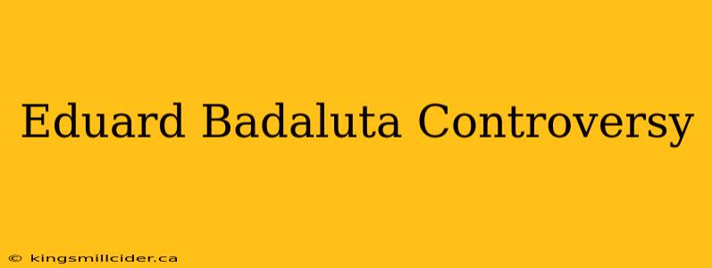 Eduard Badaluta Controversy