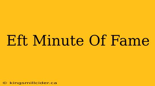 Eft Minute Of Fame