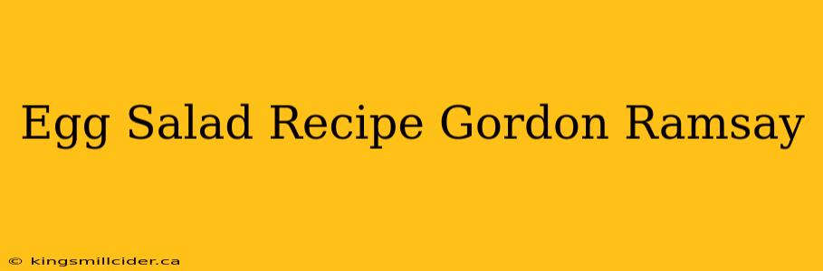 Egg Salad Recipe Gordon Ramsay