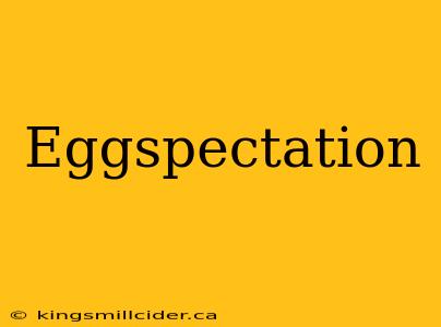 Eggspectation