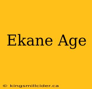 Ekane Age