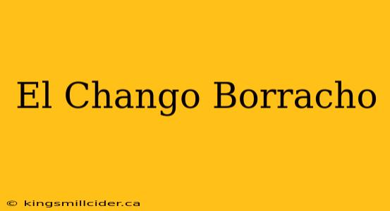 El Chango Borracho