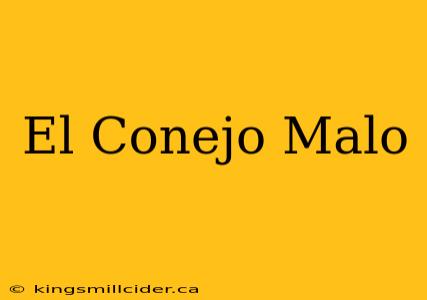 El Conejo Malo