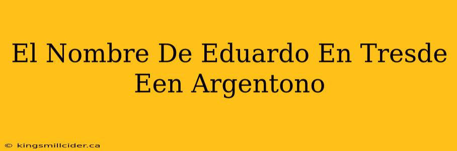 El Nombre De Eduardo En Tresde Een Argentono