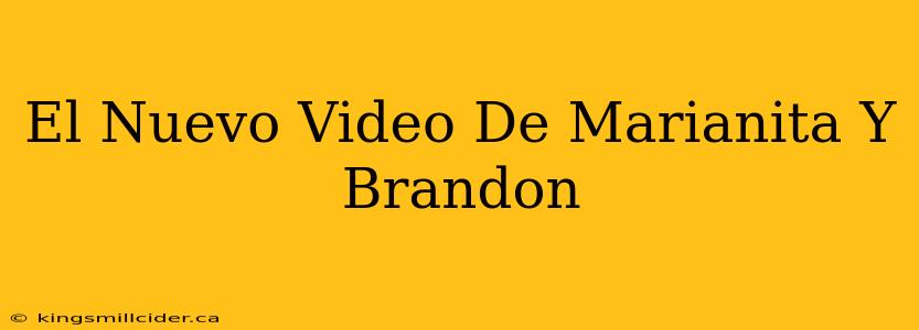 El Nuevo Video De Marianita Y Brandon