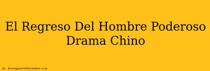 El Regreso Del Hombre Poderoso Drama Chino