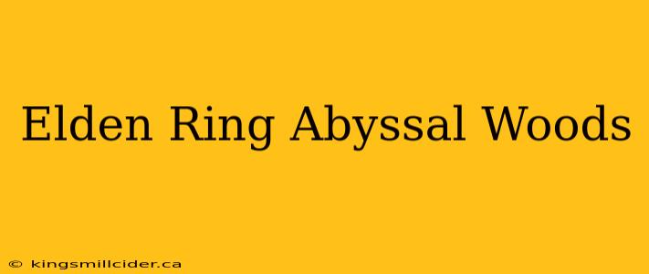 Elden Ring Abyssal Woods