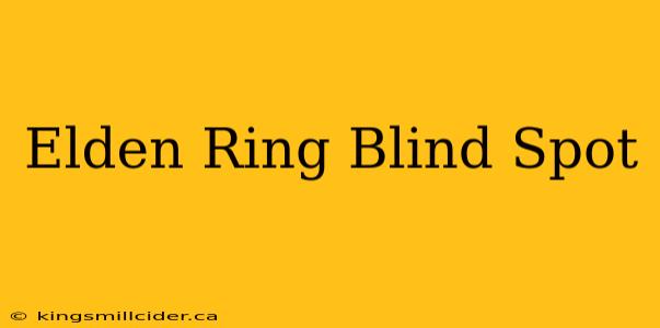 Elden Ring Blind Spot