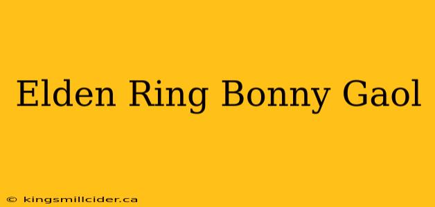 Elden Ring Bonny Gaol