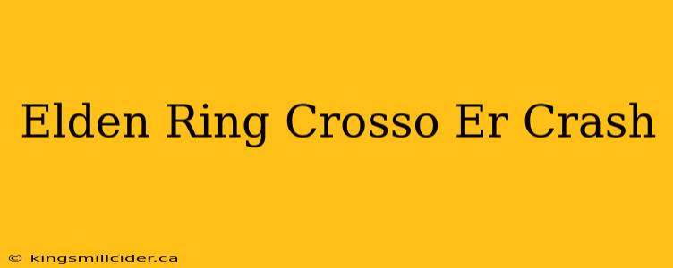 Elden Ring Crosso Er Crash