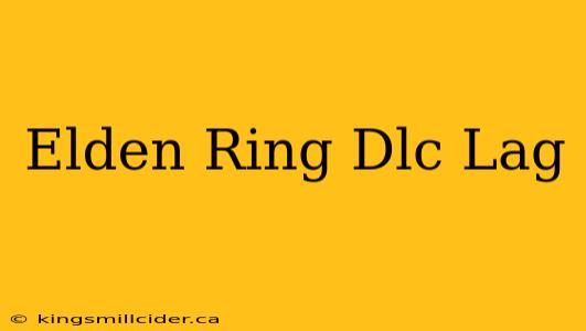 Elden Ring Dlc Lag