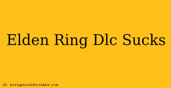 Elden Ring Dlc Sucks