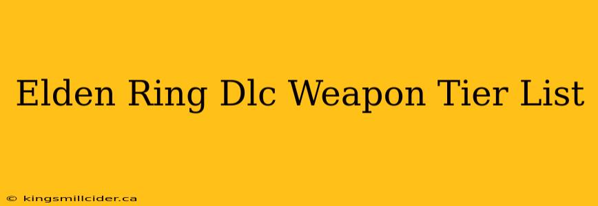 Elden Ring Dlc Weapon Tier List