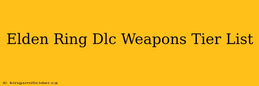 Elden Ring Dlc Weapons Tier List