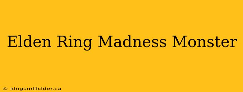 Elden Ring Madness Monster