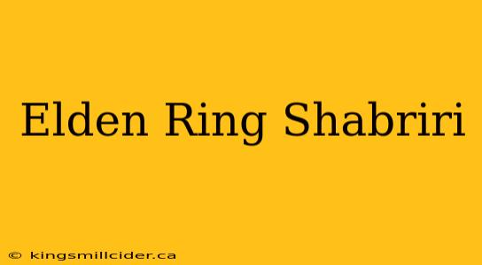 Elden Ring Shabriri