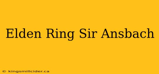 Elden Ring Sir Ansbach