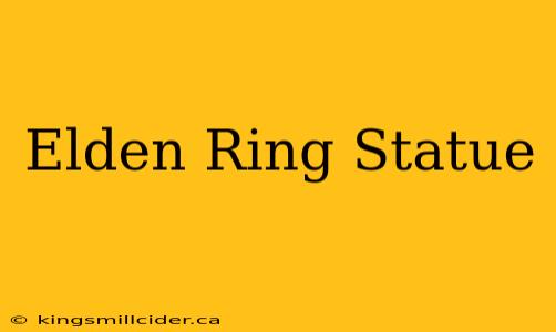 Elden Ring Statue