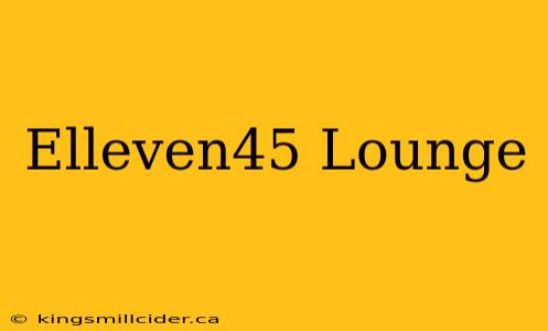 Elleven45 Lounge