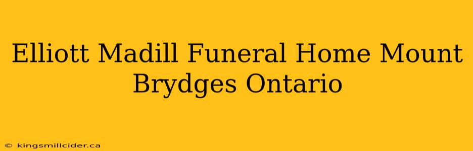 Elliott Madill Funeral Home Mount Brydges Ontario