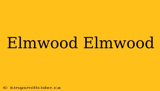 Elmwood Elmwood