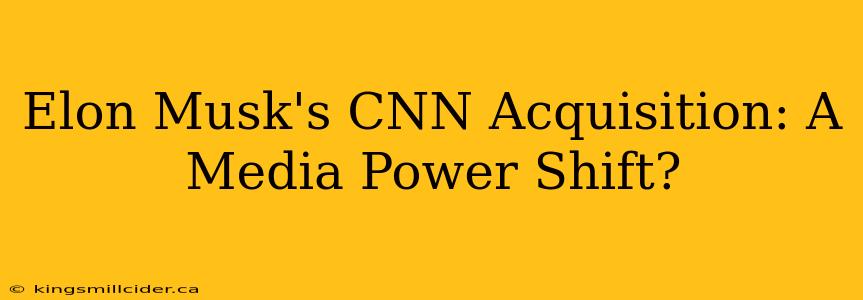 Elon Musk's CNN Acquisition: A Media Power Shift?
