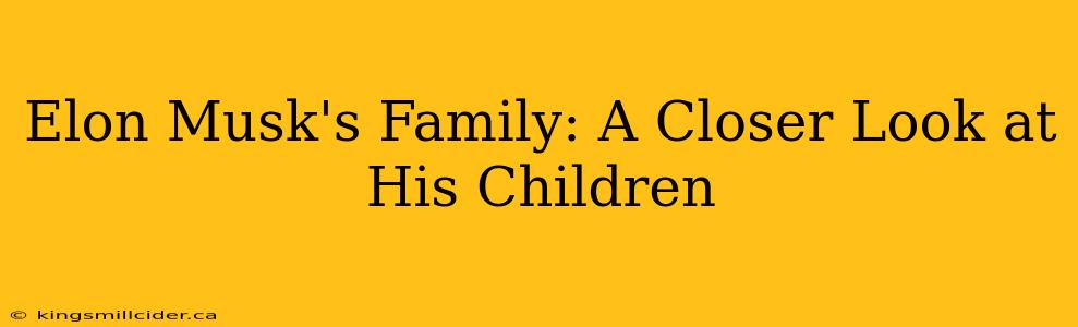 Elon Musk's Family: A Closer Look at His Children