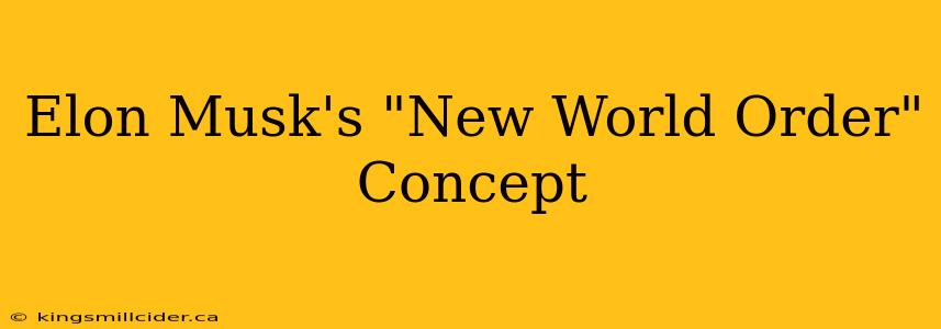 Elon Musk's "New World Order" Concept