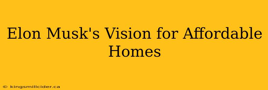 Elon Musk's Vision for Affordable Homes