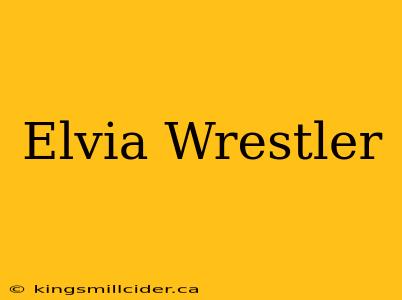 Elvia Wrestler