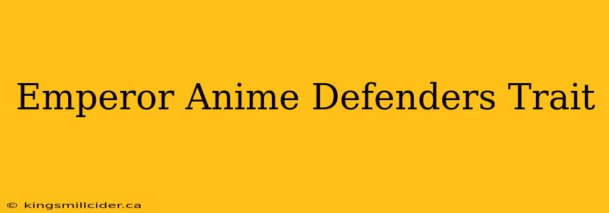 Emperor Anime Defenders Trait