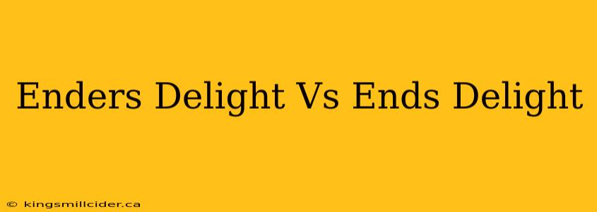 Enders Delight Vs Ends Delight