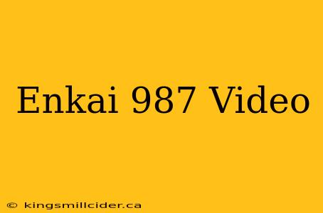 Enkai 987 Video