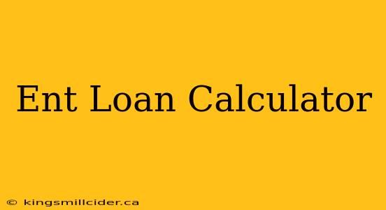 Ent Loan Calculator