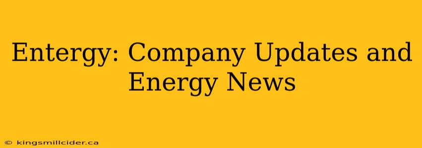 Entergy: Company Updates and Energy News