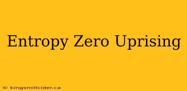 Entropy Zero Uprising