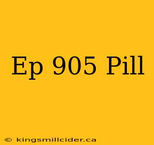 Ep 905 Pill