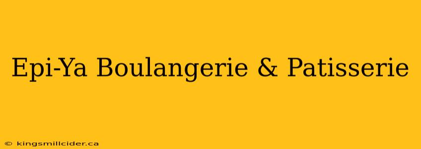 Epi-Ya Boulangerie & Patisserie