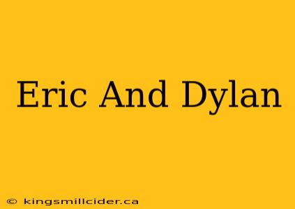 Eric And Dylan