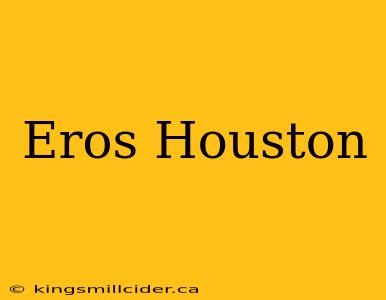 Eros Houston