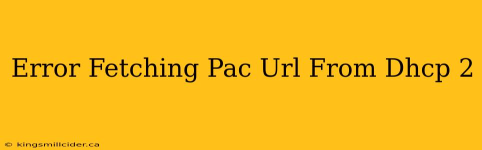 Error Fetching Pac Url From Dhcp 2