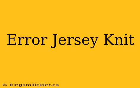 Error Jersey Knit